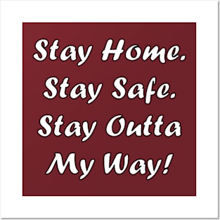 Stay Home. Stay Safe. Stay Outta My Way! Posters and Art